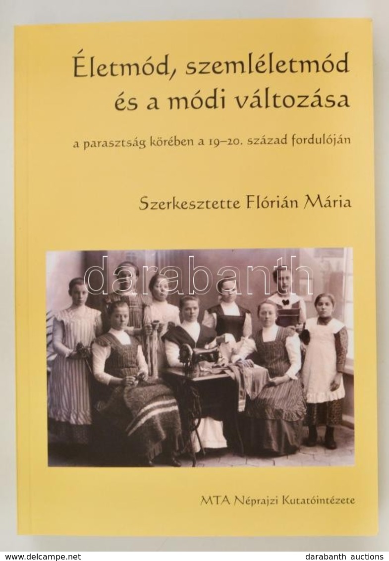 Életmód, Szemléletmód és A Módi Változása A Parasztság Körében A 19-20. Század Fordulóján. Szerk.: Flórián Mária.Bp.,201 - Ohne Zuordnung