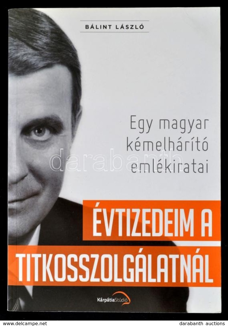 Bálint László: Évtizedeim A Titkosszolgálatnál. Egy Magyar Kémelhárító Emlékiratai. Bp., 2012, Kárpátia Stúdió. Papírköt - Unclassified