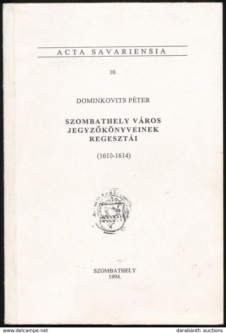 Dominkovits Péter: Szombathely Város Jegyzőkönyveinek Regesztái 1610-1614. Szombathely, 1994, Szombathely Megyei Jogú Vá - Zonder Classificatie