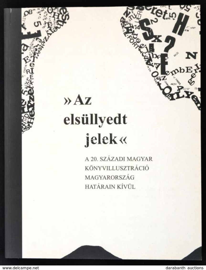 Az Elsüllyedt Jelek I. A 20. Századi Magyar Könyvillusztráció Magyarország Határain Kívül. Bp., 2003, Magyar Képzőművész - Unclassified