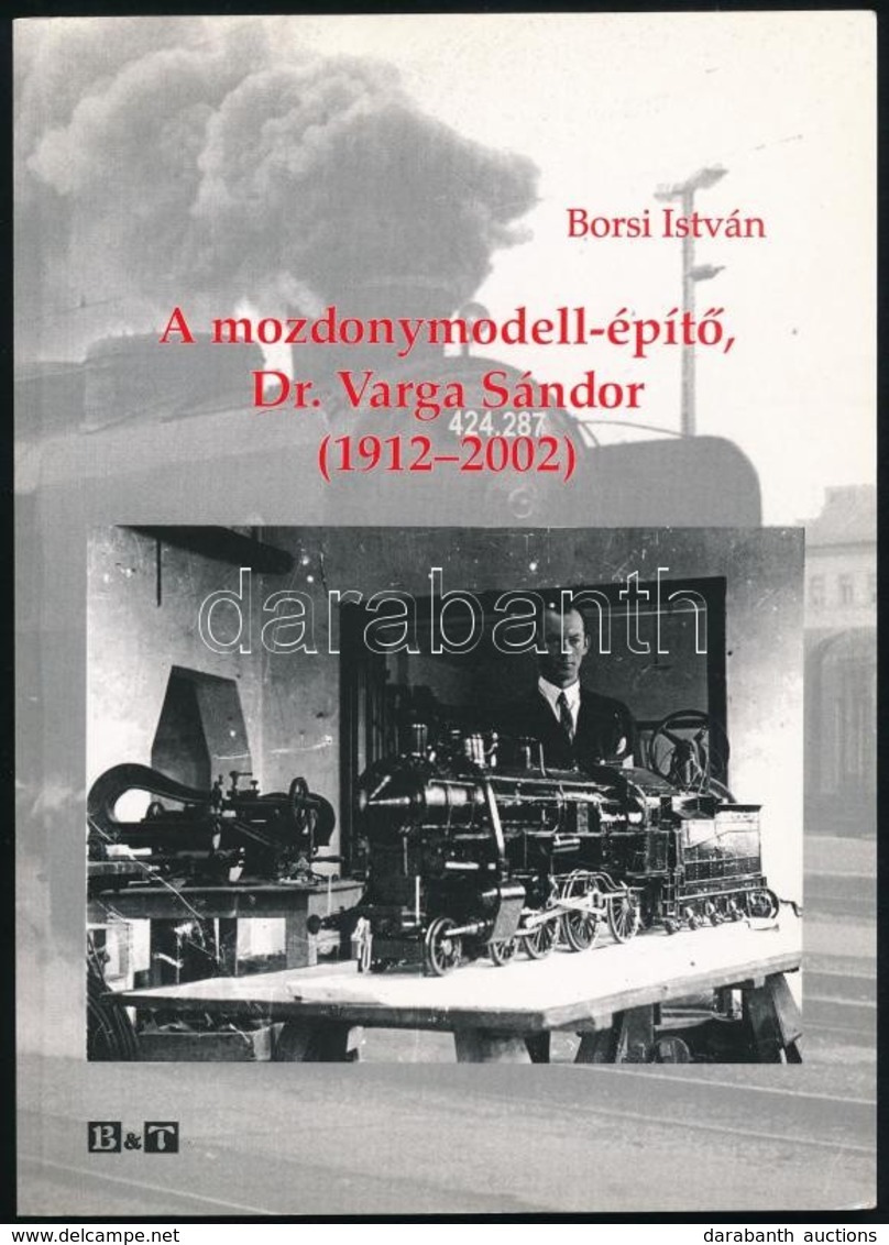Borsi István: A Mozdonymodell-építő Dr. Varga Sándor (1912-2002.) Szeged, 2010, Bába. Fekete-fehér Fotókkal Illusztrált. - Unclassified
