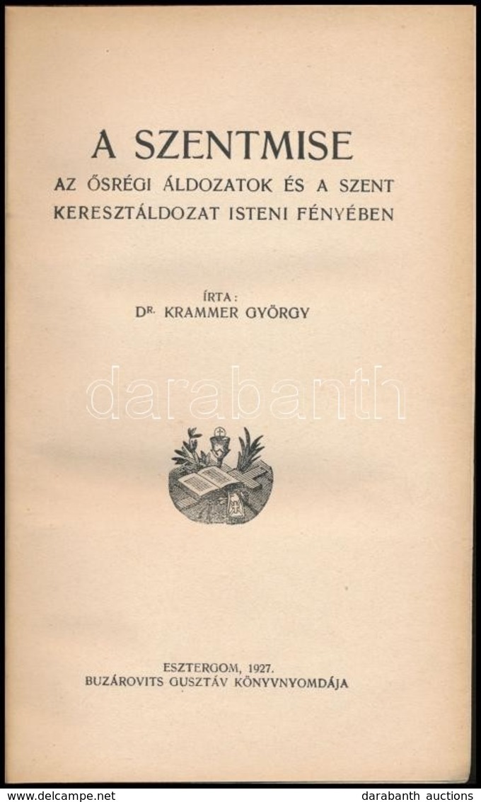 Dr. Krammer György: A Szentmise. Az ősrégi áldozatok és A Szent Keresztáldozat Isteni Fényében. Esztergom, 1927, Buzárov - Zonder Classificatie