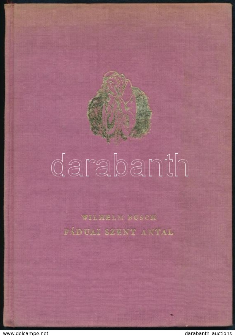 Wilhelm Busch: Páduai Szent Antal. Wilhelm Busch Illusztrációival. Fordította: Kende István. Bp.,1958, Magyar Helikon. K - Unclassified