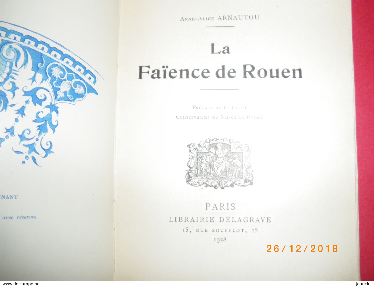 LA FAÏENCE DE ROUEN - Anne-alice ARNAUTOU . NOMBREUSES IMAGES + MARQUES DES FAÏENCES .edt DELAGRAVE 1928 - Normandie