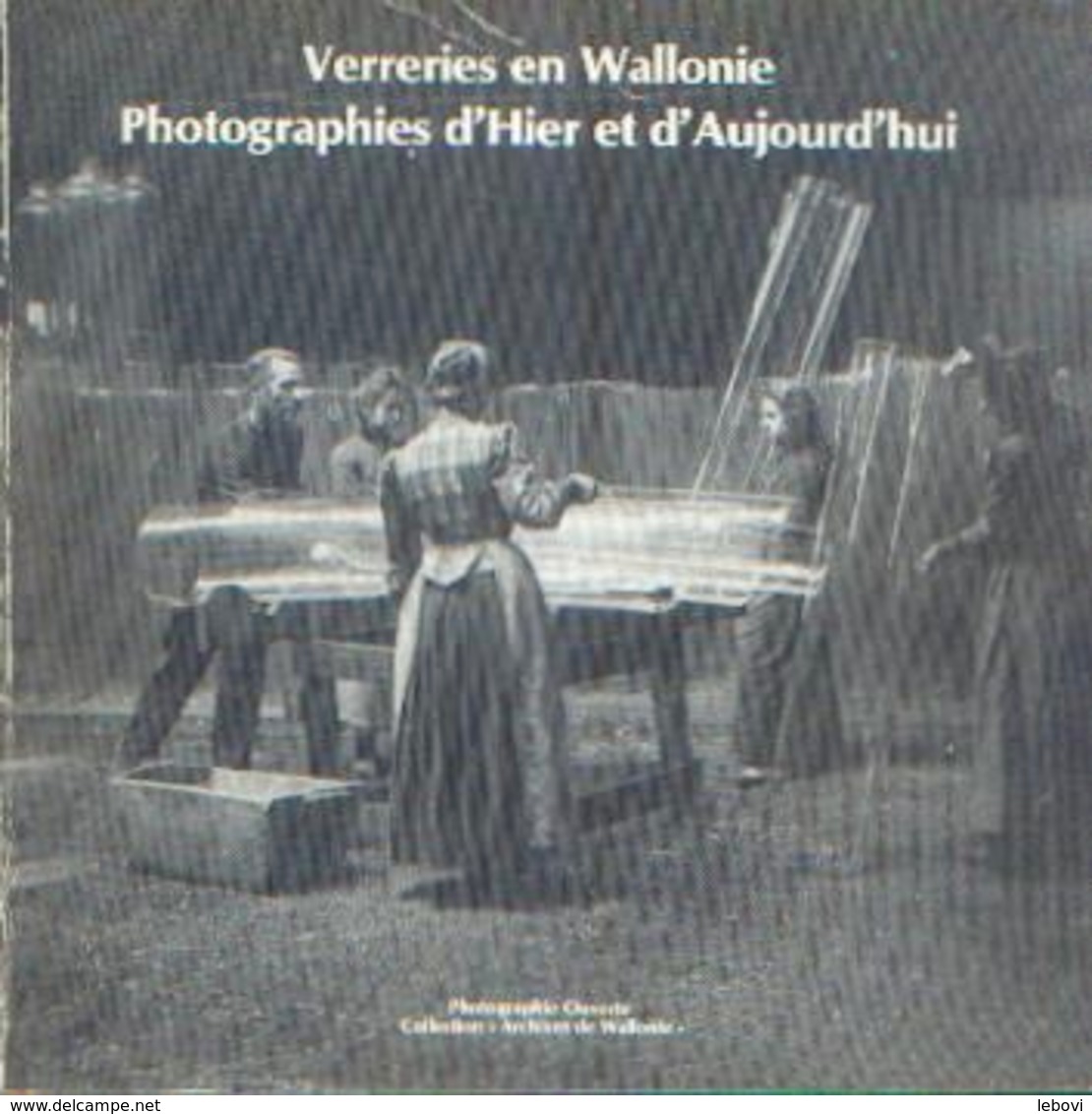 « Verreries En Wallonie - Photographies D’hier Et D’aujourd’hui »  – Ed. Archives De Wallonie (1983) - Belgio