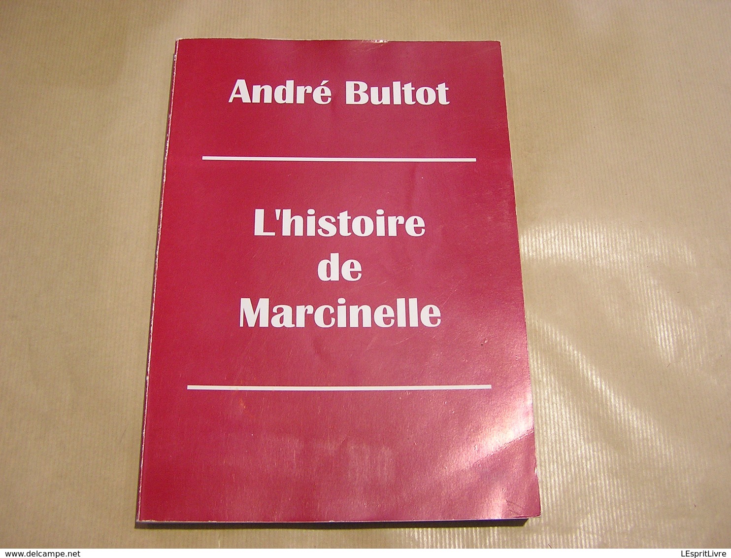 L' HISTOIRE DE MARCINELLE A Bultot Régionalisme Hainaut Charleroi Histoire Commune Monographie Paroisse Ecole Eglise - Bélgica