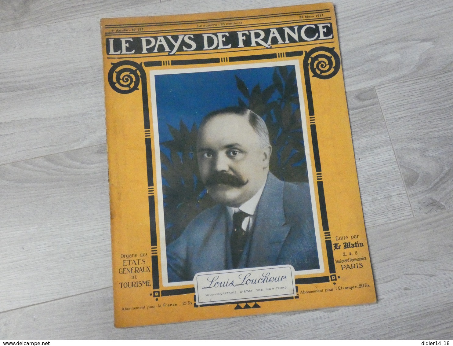 PAYS DE FRANCE N°127 . 22 MARS 1917. LOUIS LOUCHEUR SOUS SECRETAIRE D'ETAT DES MUNITIONS. - Français