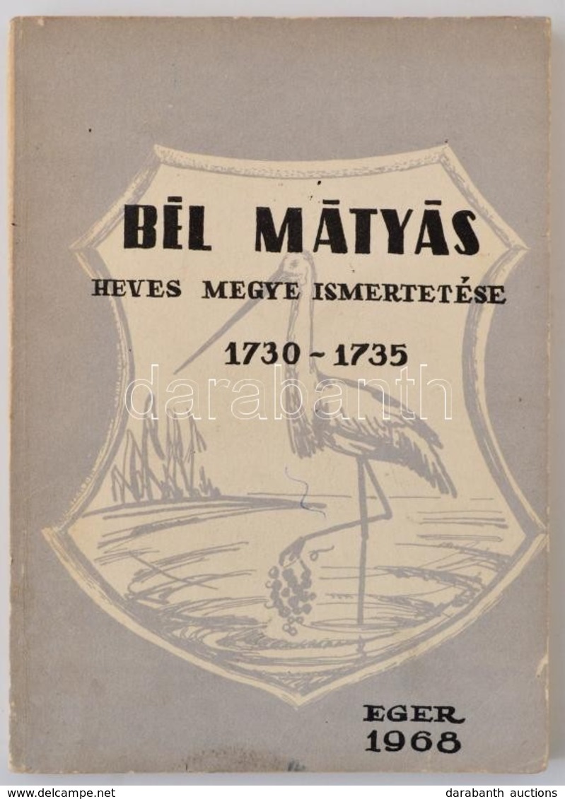 Bél Mátyás: Heves Megye Ismertetése 1730-1735.  Fordította és Magyarázatokkal Ellátta Soós Imre. Eger, 1968. Eger Vára B - Unclassified