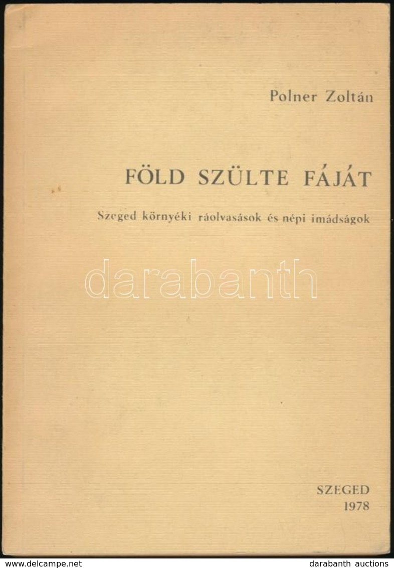 Polner Zoltán: Föld Szülte Fáját. Szeged Környéki Ráolvasások és Népi Imádságok. Andruskó Károly Illusztrációival. Szege - Sin Clasificación