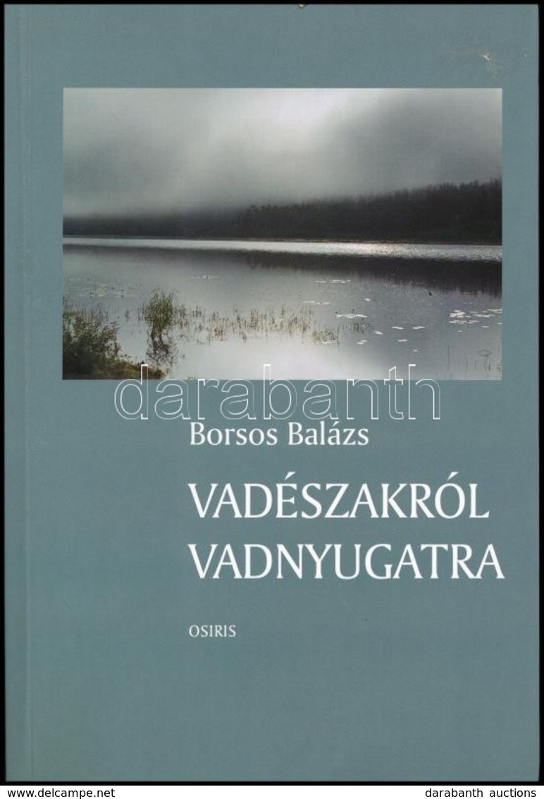 Borsos Balázs: Vadészakról Vadnyugatra. Bp.,2000, Osiris. Kiadói Papírkötés. - Non Classés