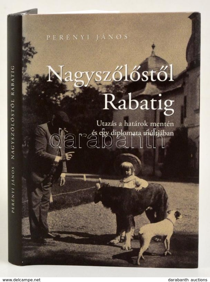 Perényi János: Nagyszőlőstől Rabatig. Utazás A Határok Mentén és Egy Diplomata Múltjában. Bp., 2015, Méry Ratio. Kartoná - Ohne Zuordnung