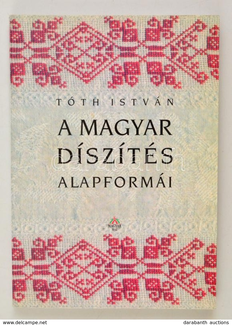 Tóth István: A Magyar Díszítés Alapformái. Bp., 2000, Magyar Ház. Papírkötésben, Jó állapotban. - Ohne Zuordnung