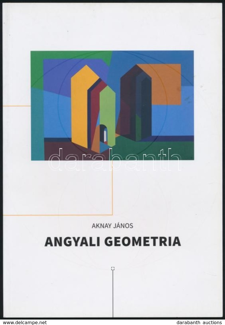 Aknay János: Angyali Geometria. Aknay János önálló Kiállítása 2017. Október 14.-november 19. Győr, 2017, Rómer Flóris Mű - Non Classés