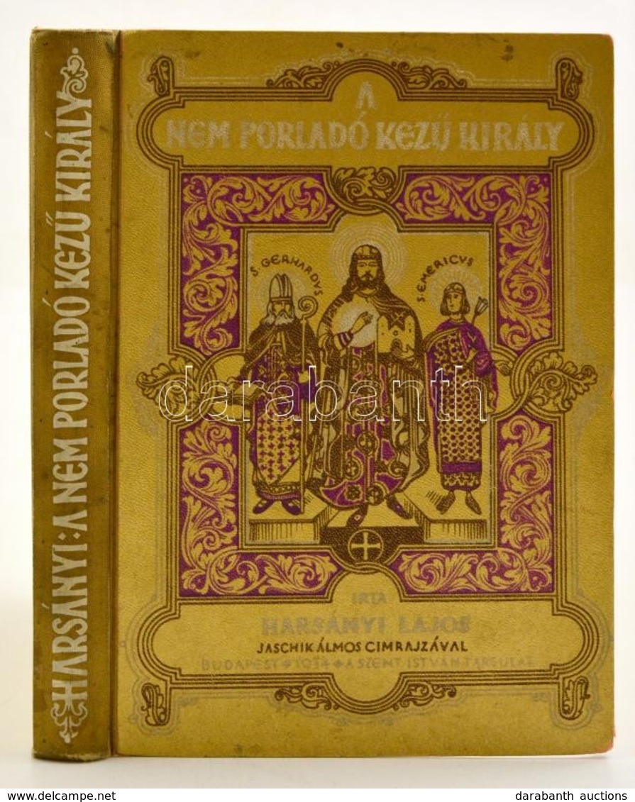 Harsányi Lajos: A Nem Porladó Kezű Király. Szent István Király életregénye. Jaschik Ámos Címrajzával. Bp.,1934, Szent Is - Sin Clasificación