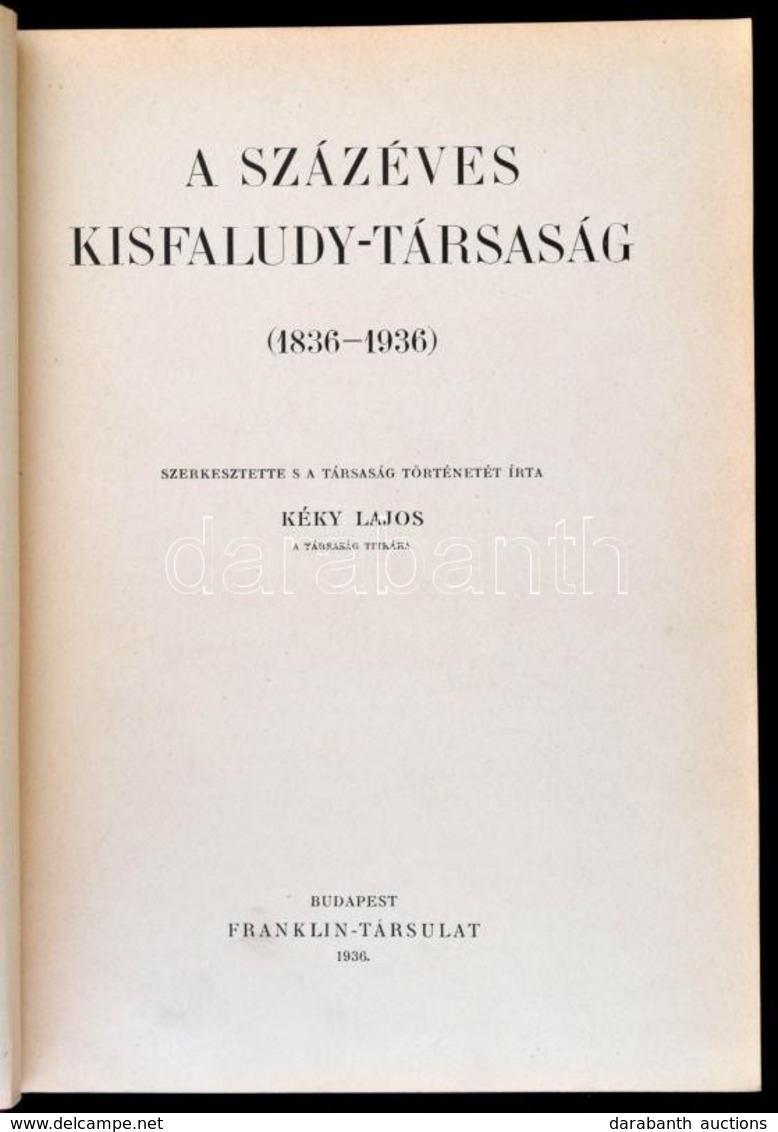 A Százéves Kisfaludy-Társaság (1836 - 1936) Szerkesztette S A Társaság Történetét írta Kéky Lajos. Bp., 1936, Franklin-T - Unclassified