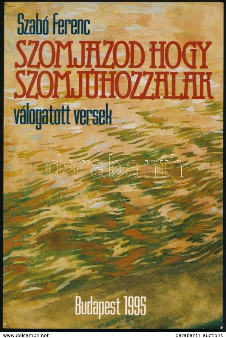 Szabó Ferenc: Szomjazod Hogy Szomjúhozzalak  Dedikált. Bp. 1995. Szerzői - Sin Clasificación