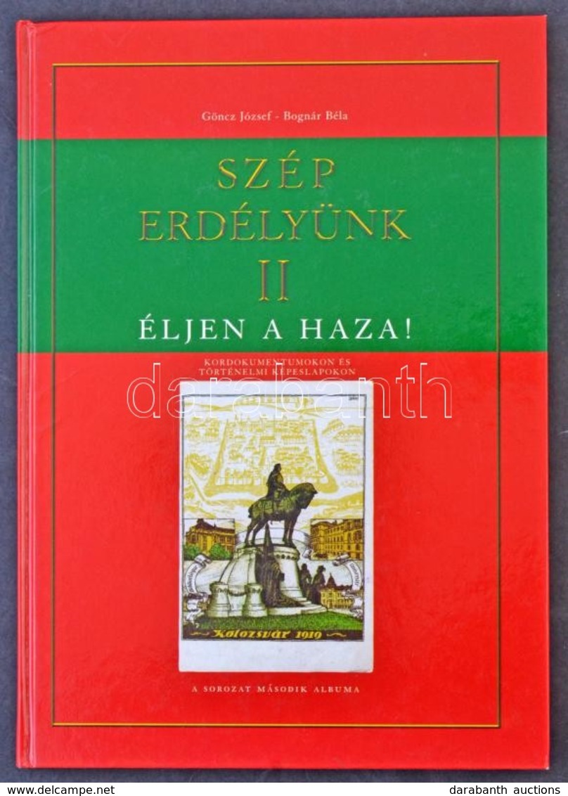 Göncz József - Bognár Béla: Szép Erdélyünk II. Éljen A Haza! Kordokumentumokon és Történelmi Képeslapokon. A Sorozat Más - Non Classés