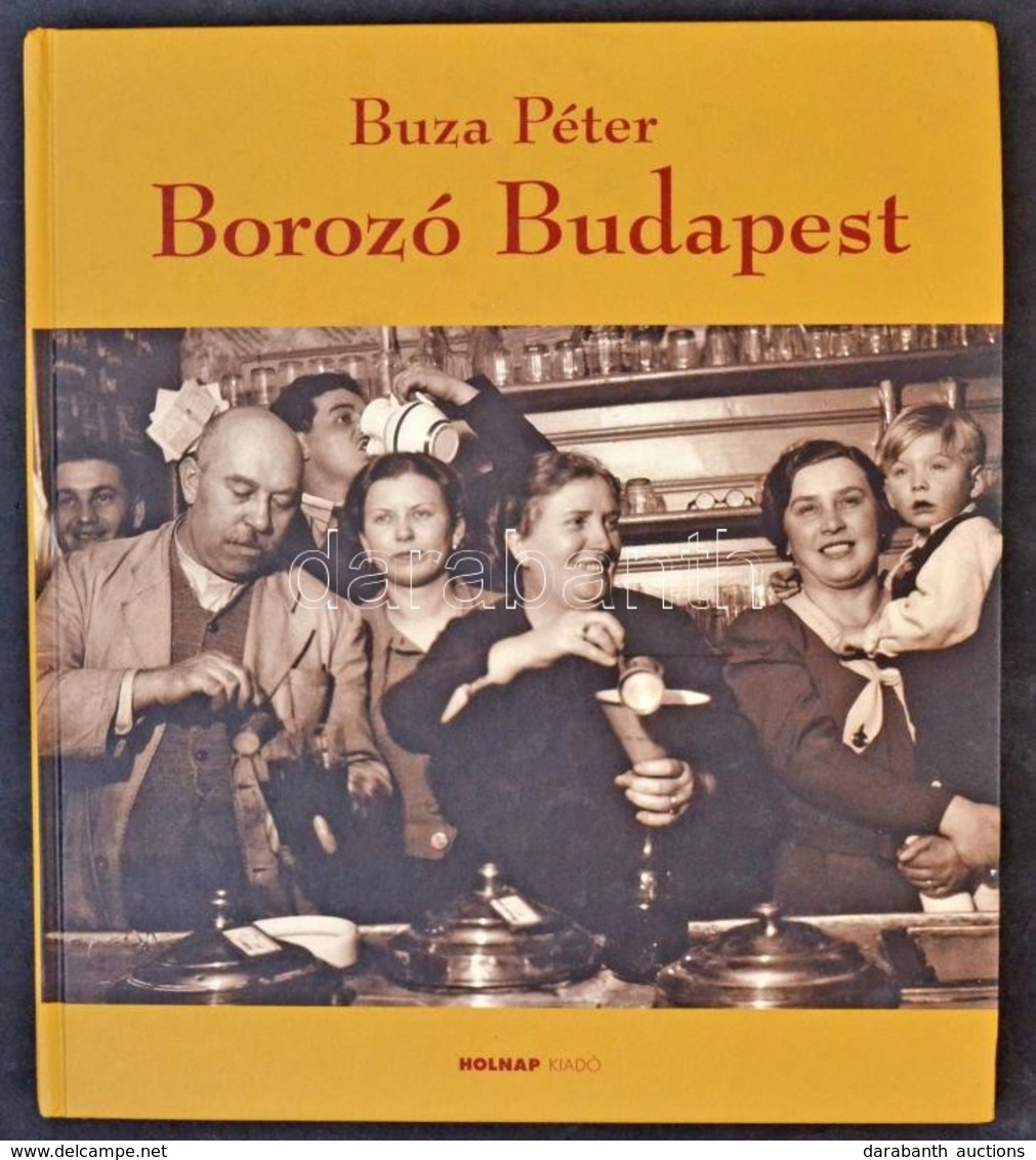 Buza Péter: Borozó Budapest. Holnap Kiadó 2008. 157 Oldal / Wine Halls In Budapest. 2008. 157 Pg. - Sin Clasificación