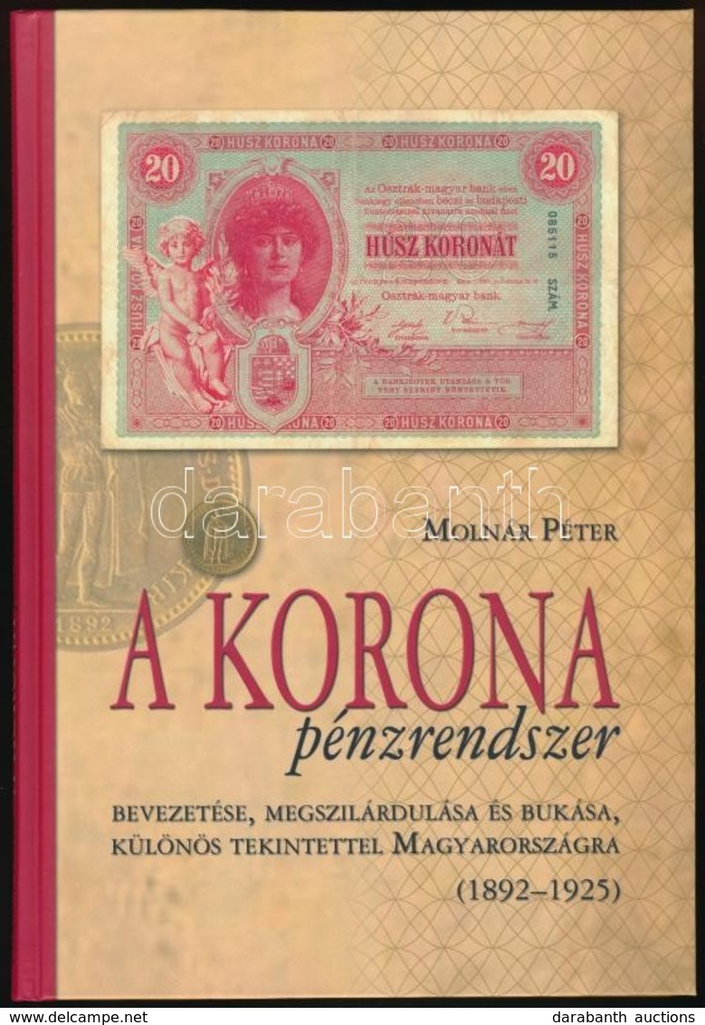 Molnár Péter: A Korona Pénzrendszer Bevezetése, Megszilárdulása és Bukása, Különös Tekintettel Magyarországra, 1892-1925 - Ohne Zuordnung