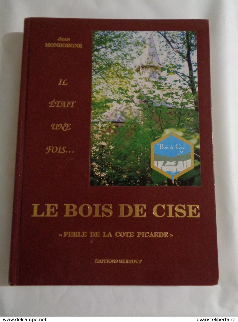 Il était Une Fois ..le Bois De Cise , Perle De La Côte Picarde  Par Jean MONBORGNE - Picardie - Nord-Pas-de-Calais