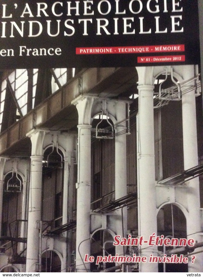 L' Archéologie Industrielle En France  N°61-2012 : Saint Étienne, Le Patrimoine Invisible ? (Patrimoine-Technique-Mémoir - Géographie