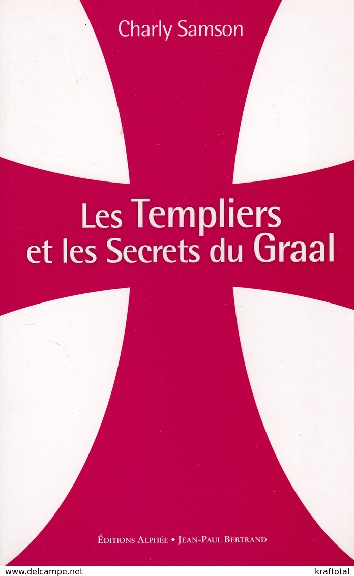 LES TEMPLIERS ET LES SECRETS DU GRAAL DE CHARLY SAMSON ED. ALPHEE-J.-P. BERTRAND - Histoire