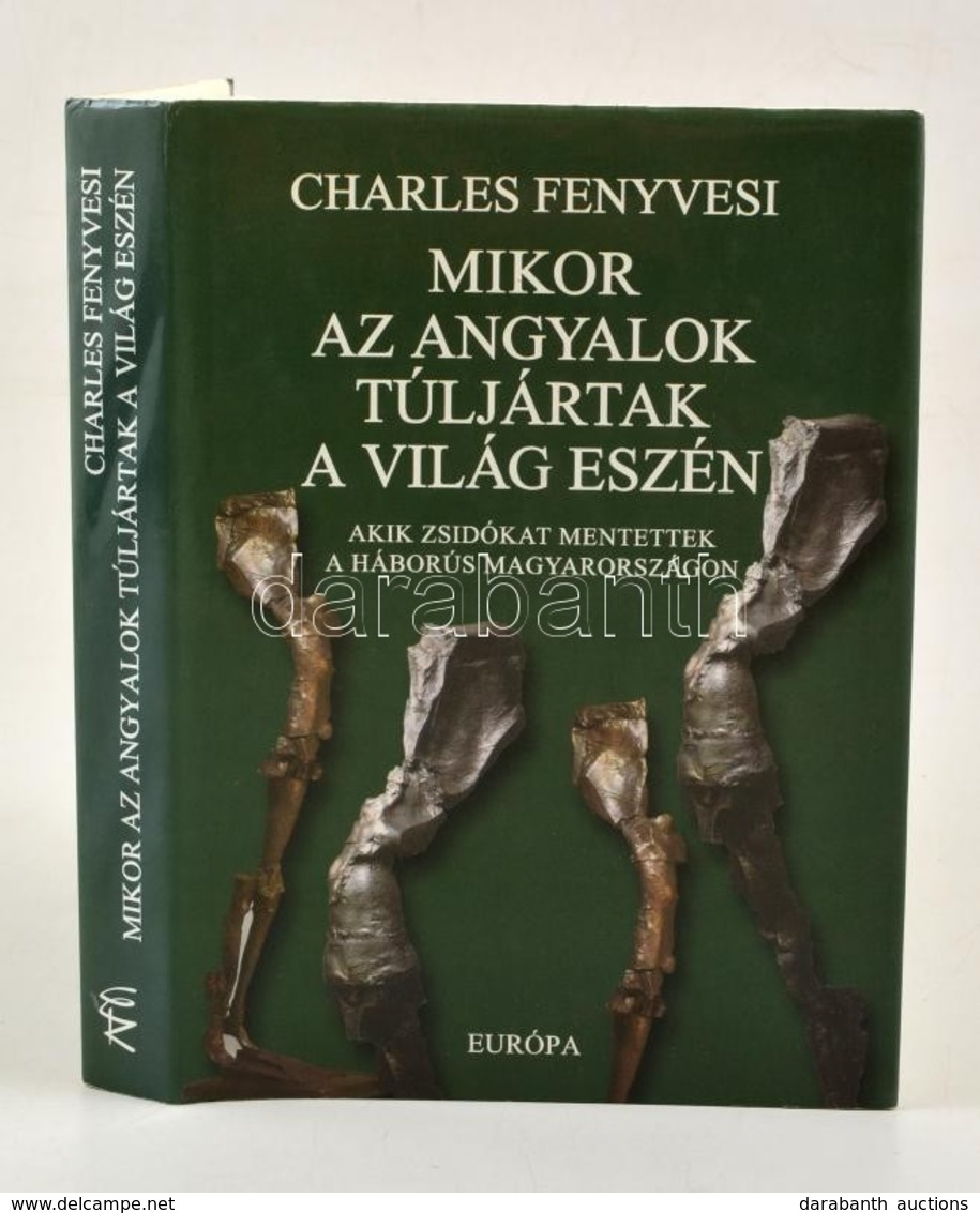 Charles Fenyvesi: Mikor Az Angyalok Túljártak A Világ Eszén. Akik Zsidókat Mentettek A Háborús Magyarországon. Fordított - Zonder Classificatie