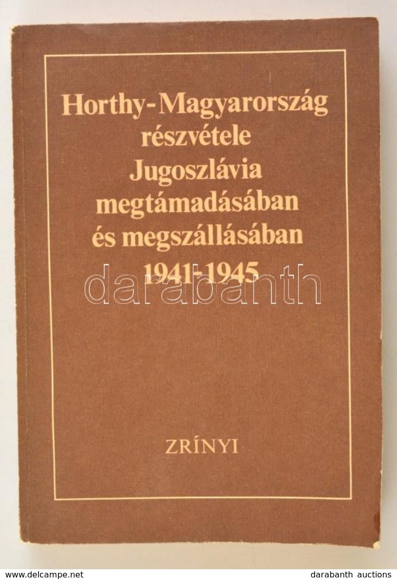 Horthy-Magyarország Részvétele Jugoszlávia Megtámadásában és Megszállásában. 1941-1945. Dokumentumgyűjtemény Jugoszlávia - Zonder Classificatie