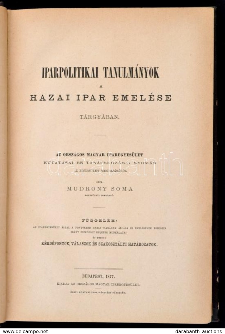 Mudrony Soma: Iparpolitikai Tanulmányok A Hazai Ipar Emelése Tárgyában. Függelék: Az Iparegyesület által A Fontosabb Haz - Ohne Zuordnung