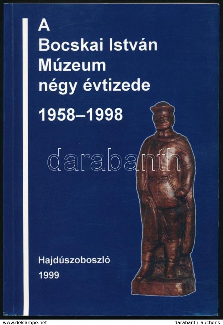 Juhász Imre: A Bocskai István Múzeum Négy évtizede. 1958-1998. Hajdúszoboszló, 1999, Bocskai István Múzeum. Kiadói Papír - Zonder Classificatie