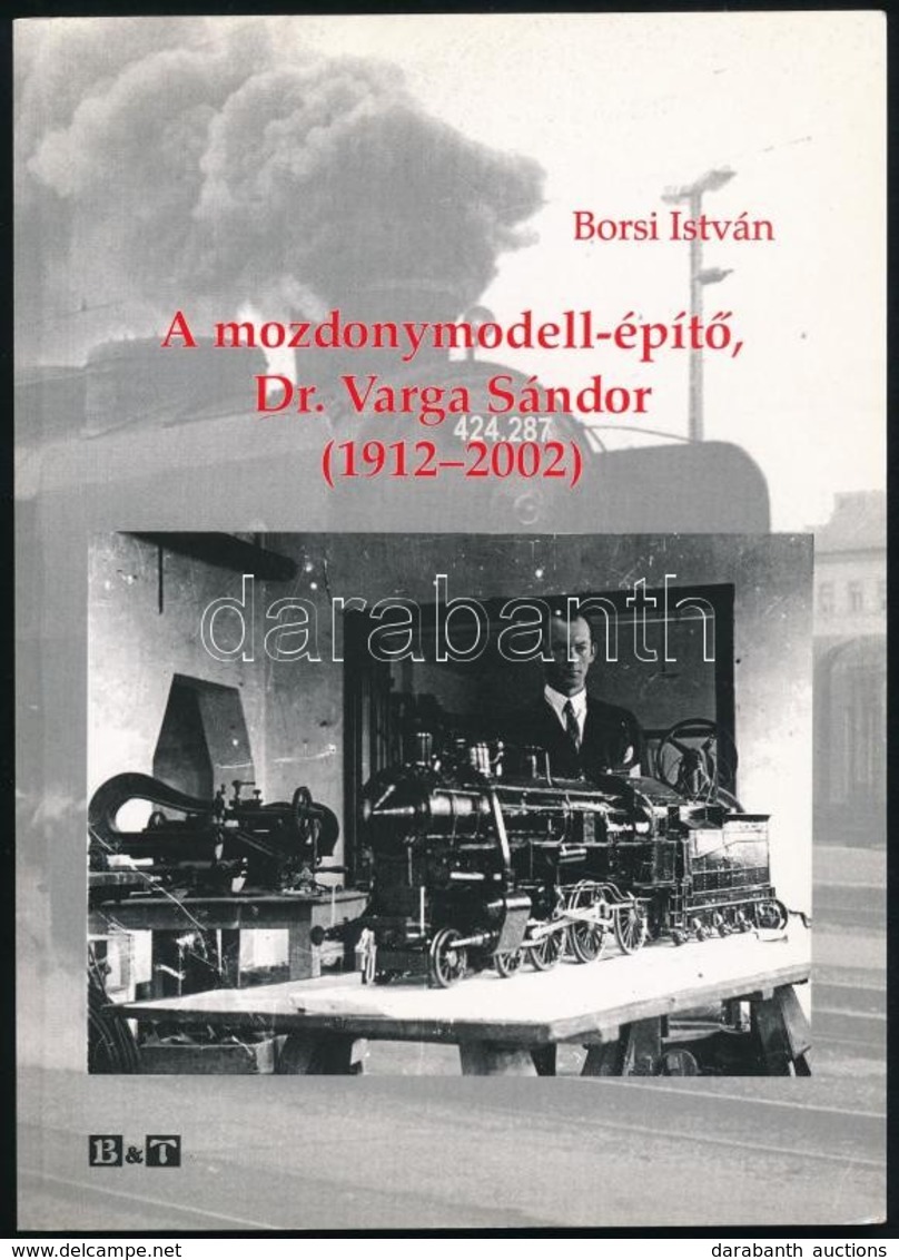 Borsi István: A Mozdonymodell-építő Dr. Varga Sándor (1912-2002.) Szeged, 2010, Bába. Fekete-fehér Fotókkal Illusztrált. - Zonder Classificatie