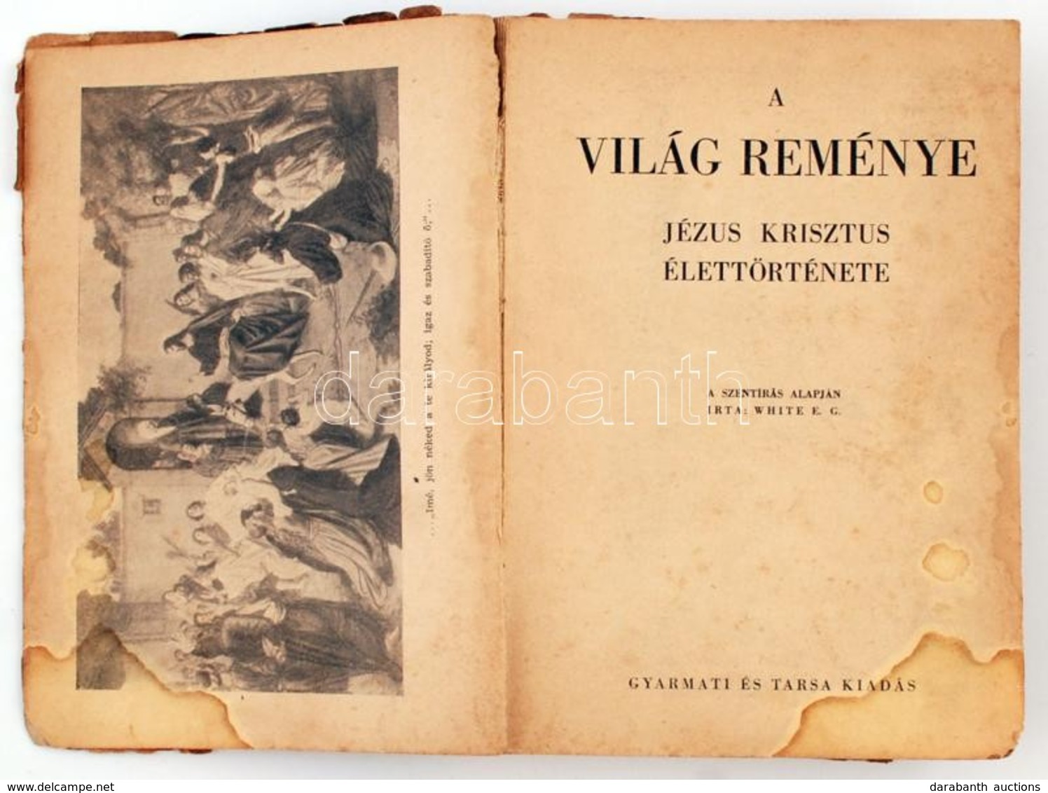 White, E. G.: A Világ Reménye. Jézus Krisztus élettörténete. Bp., é. N., Gyarmati és Társa. Megviselt állapotban. - Ohne Zuordnung