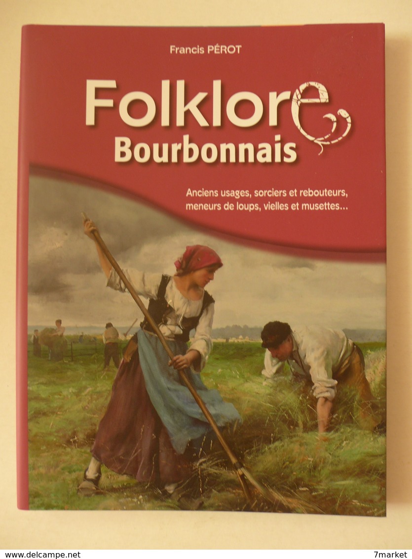 Francis Pérot - Folklore Bourbonnais. Anciens Usages, Sorciers Et Rebouteurs, Meneurs De Loups, Vielles Et Musettes ... - Bourbonnais