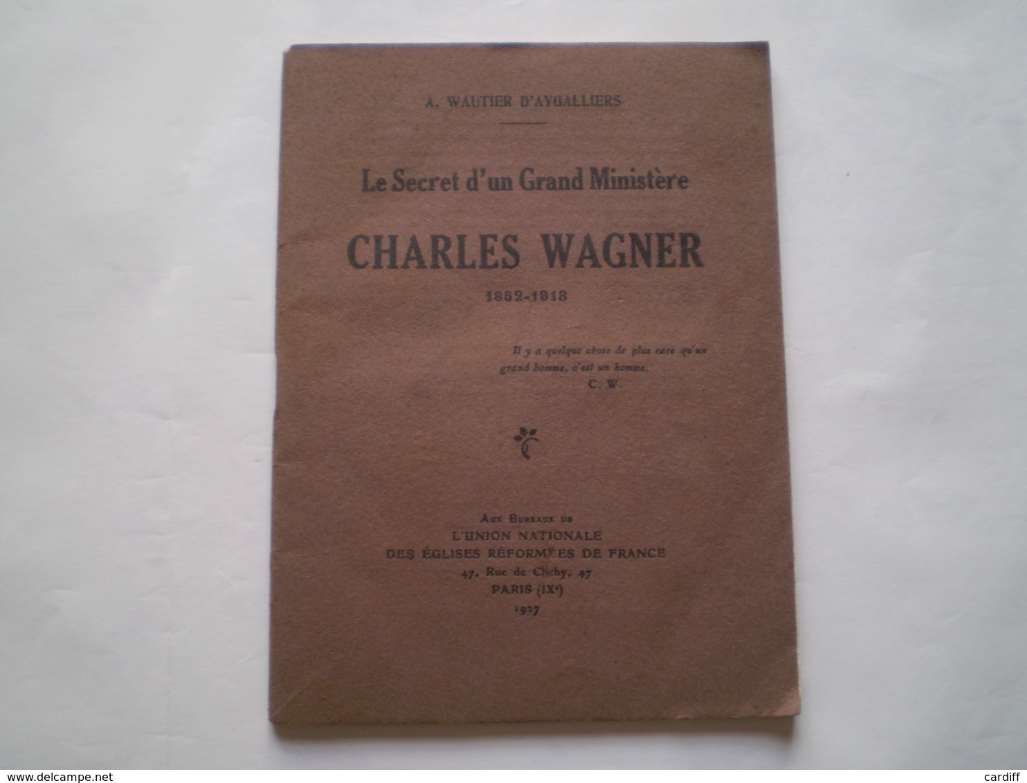 Charles Wagner 1852.1918; Le Secret D'un Grand Ministère. Pasteur; Eglise Réformée De France.Wautier D'Aygalliers. - Biographie