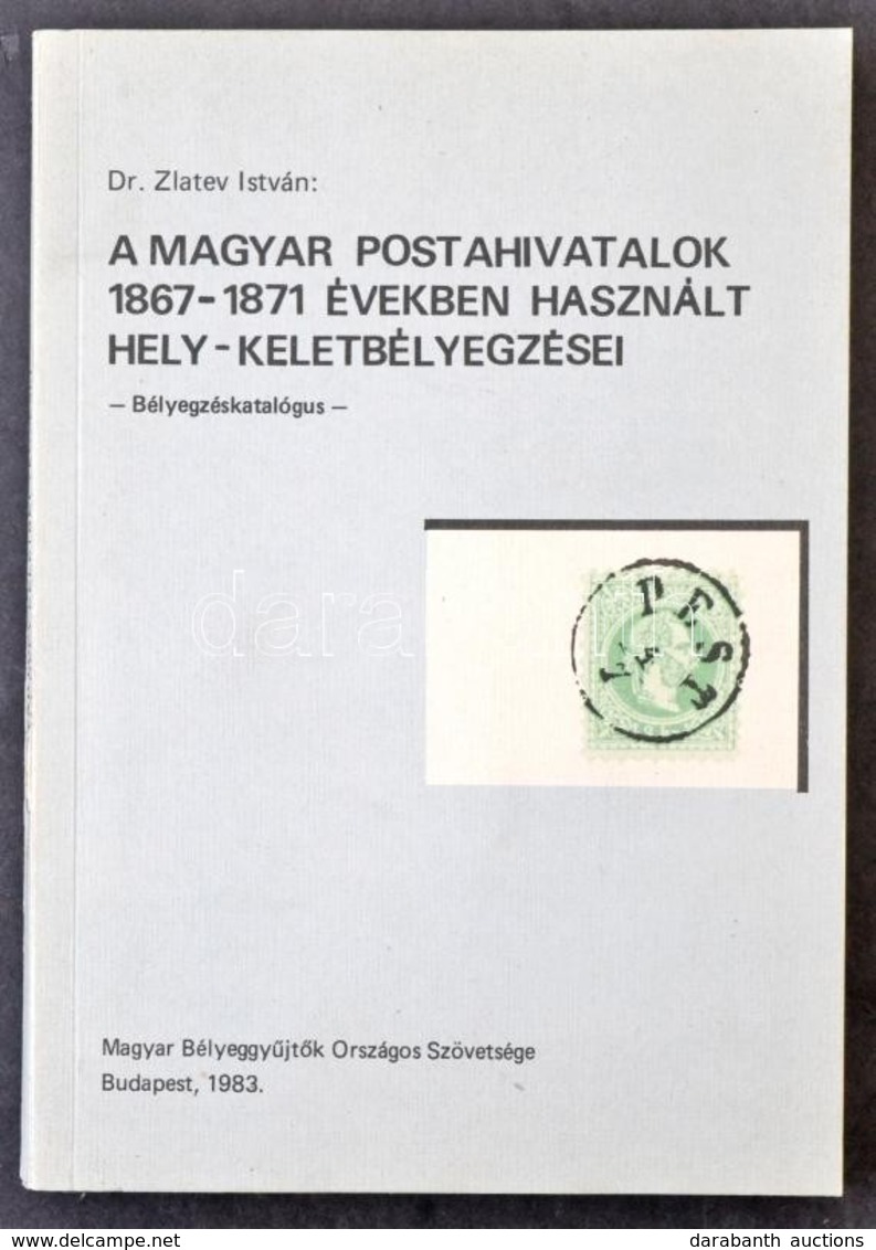 Dr. Zlatev István: A Magyar Postahivatalok 1867-1871 években Használt Hely- Keletbélyegzései (Budapest, 1983) - Altri & Non Classificati