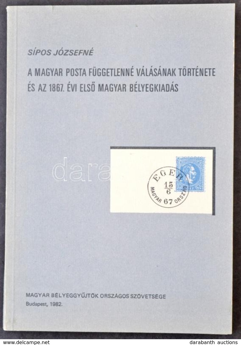 Sípos Józsefné: A Magyar Posta Függetlenné Válásának Története és Az 1867. évi Első Magyar Bélyegkiadás (Budapest, 1982) - Other & Unclassified