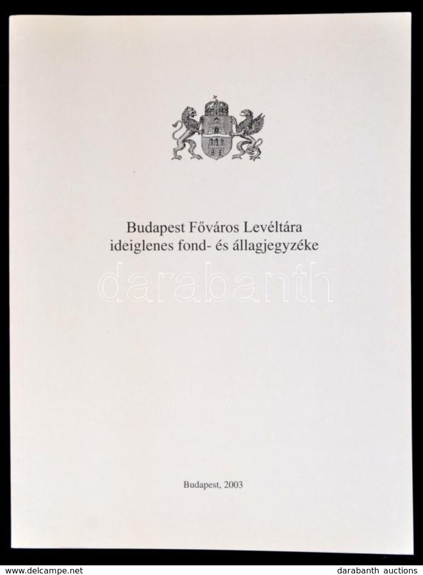 Budapest Főváros Levéltára Ideiglenes Fond- és állagjegyzéke. Szerk.: Horváth J. András. Bp.,2003, Budapest Főváros Levé - Unclassified