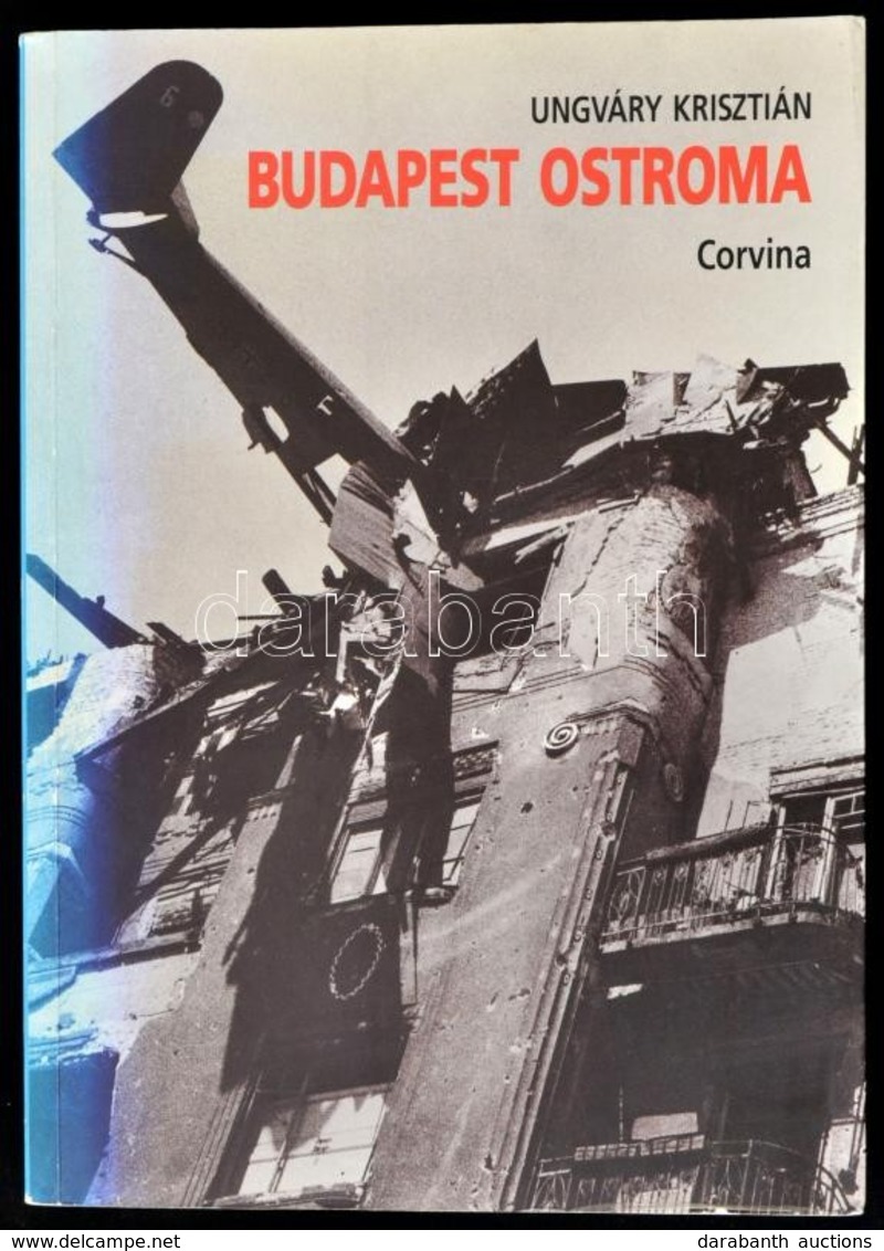 Ungváry Krisztián: Budapest Ostroma. Bp.,2001, Corvina. Negyedik, átdolgozott Kiadás. Kiadói Papírkötés, Térkép-mellékle - Non Classificati