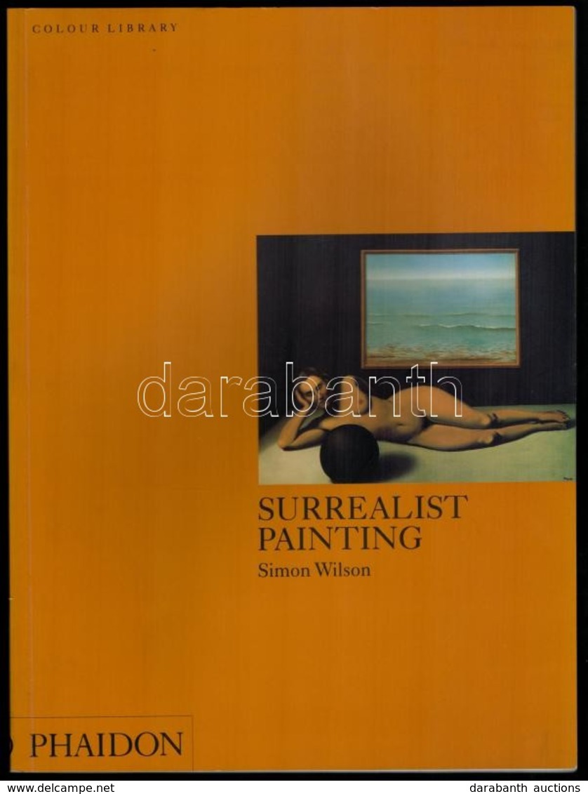 Simon Wilson: Surrealist Painting. London, 1999, Phaidon. Angol Nyelven. Kiadói Papírkötés, Jó állapotban. - Ohne Zuordnung