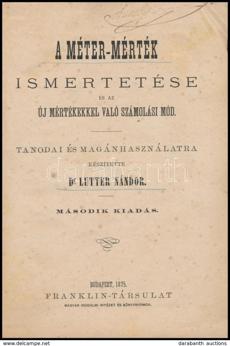 Dr. Lutter Nándor: A Méter-mérték Ismertetése és Az új Mértékkel Való Számolási Mód. Tanodai és Magánhasználatra. Bp., 1 - Ohne Zuordnung