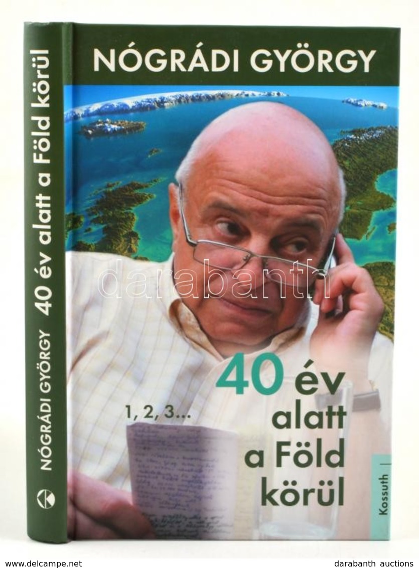 Nógrádi György: Negyven év Alatt A Föld Körül. 1,2,3... Bp.,2015,Kossuth. Kiadói Kartonált Papírkötés, Jó állapotban. A  - Unclassified