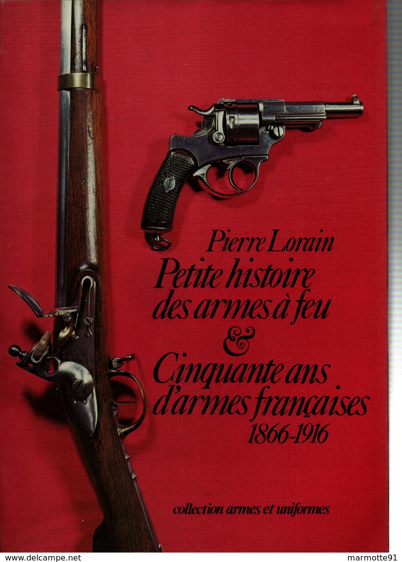 PETITE HISTOIRE DES ARMES A FEU CINQUANTE ANS D ARMES FRANCAISES 1866 1916 PAR P. LORAIN - Armes Neutralisées