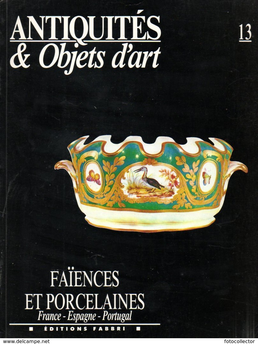 Antiquités Et Objets D'art N° 13 : Faiences Et Porcelaines (France - Espagne - Portugal) - Art