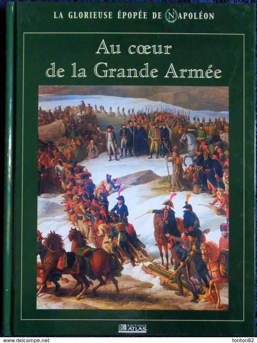 La Glorieuse Épopée De Napoléon - Au Cœur De La Grande Armée - Éditions ATLAS - ( 2004 ) . - Histoire