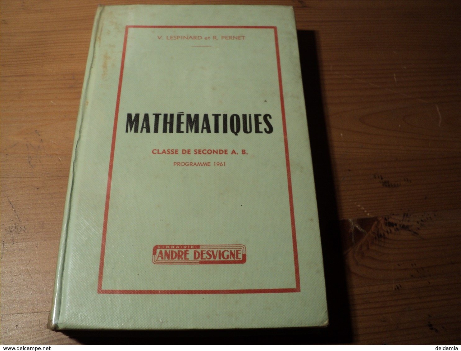 VIEUX LIVRE DE MATHEMATIQUES. 1962. CLASSES DE SECONDE A ET B. ANDRE DESVIGNE PAR V. LESPINARD PROFESSEUR AU LYCEE DU P - 18 Ans Et Plus