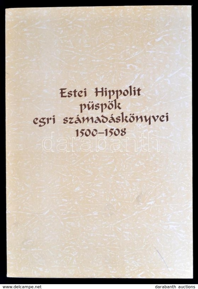 Estei Hippolit Püspök Egri Számadáskönyvei. 1500-1508. Heves Megyei Levéltár Forráskiadványai. Szerk.: Kovács Béla. Közz - Unclassified