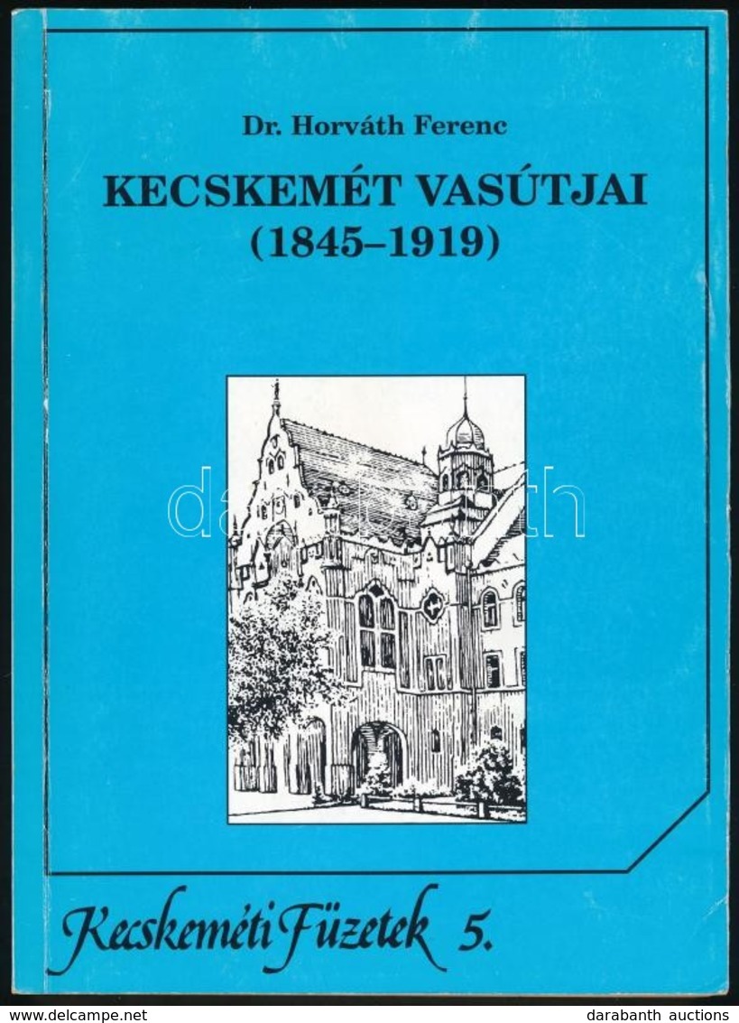 Dr. Horváth Ferenc: Kecskemét Vasútjai. (1845-1919.) Kecskeméti Füzetek 5. Kecskemét, 1995, Kecskeméti Lapok-Kecskemét M - Zonder Classificatie
