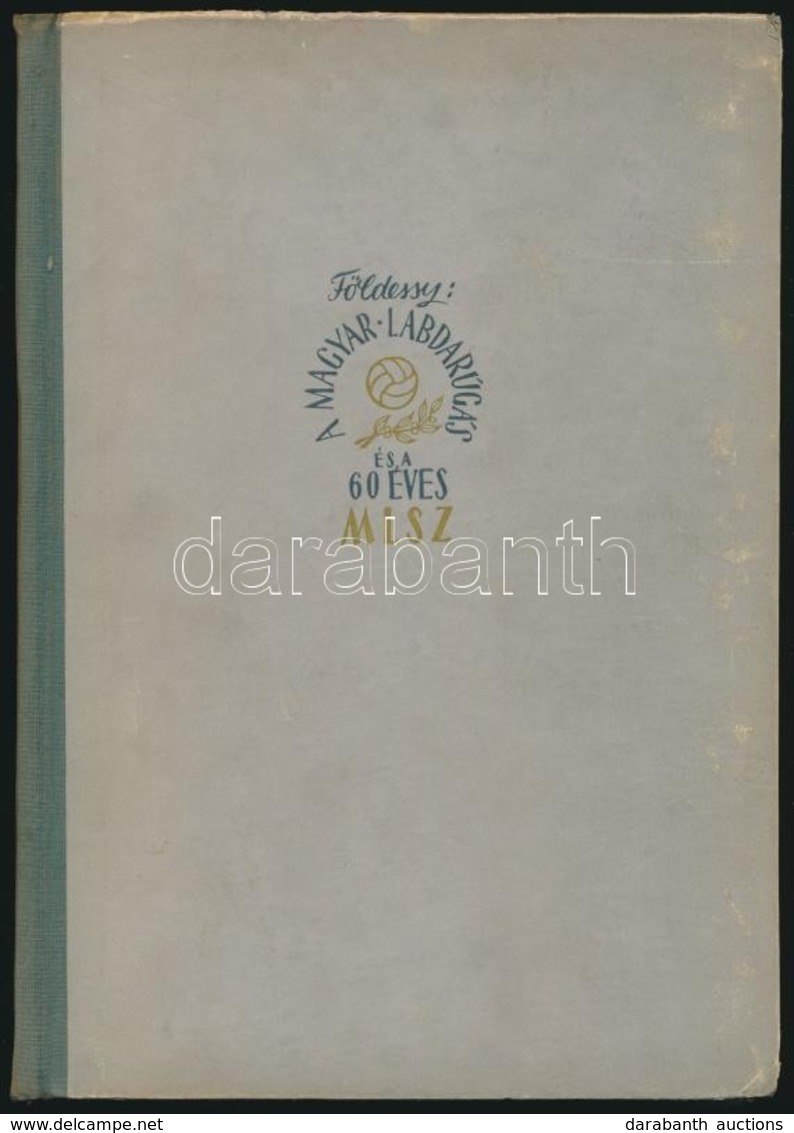 Dr. Földessy János: A Magyar Labdarúgás és A 60 éves MLSZ. Bp., 1960, Sport. Fekete-fehér Fotókkal Illusztrált. Kiadói K - Unclassified