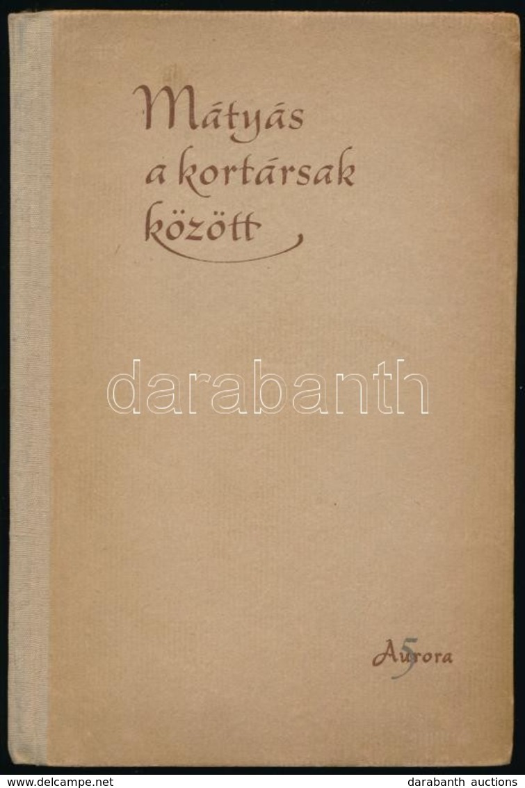 Mátyás A Kortársak Között. Írások. Levelek. A Bevezetőt írta: Elekes Lajos. A Szövegeket Vál.: H. Balázs Éva. Aurora V.  - Non Classés