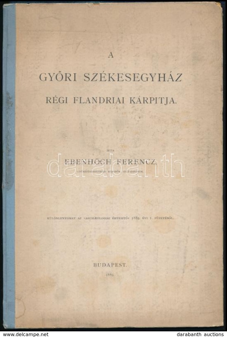 Ebenhöch Ferenc: A Győri Székesegyház Régi Flandriai Kárpitja. Különlenyomat Az Archaeologiai Értesítő 1889. évi I. Füze - Ohne Zuordnung